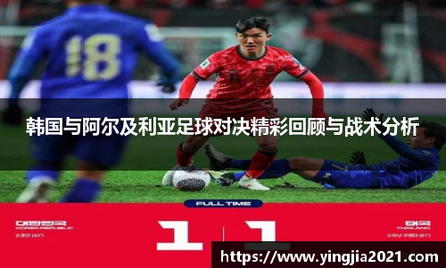 韩国与阿尔及利亚足球对决精彩回顾与战术分析